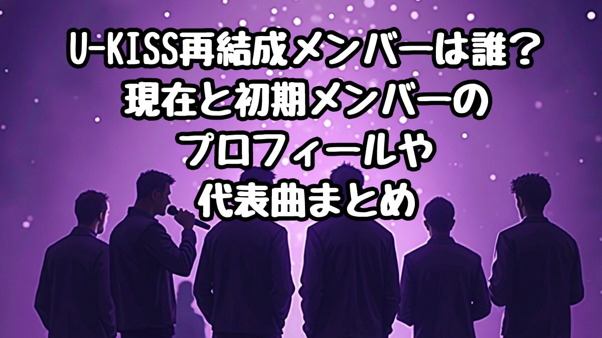U-KISS再結成メンバーは誰？現在と初期メンバーのプロフィールや代表曲まとめ