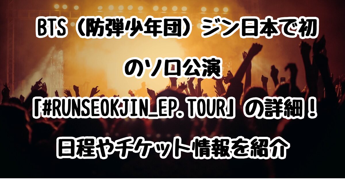 BTS（防弾少年団）ジン日本で初のソロ公演「#RUNSEOKJIN_EP.TOUR」の詳細！日程やチケット情報を紹介
