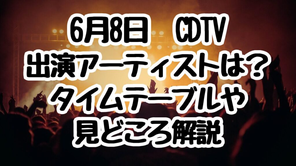 6月8日CDTVライブ！ライブ！出演者とタイムテーブル！SixTONESとなにわ男子の見どころ