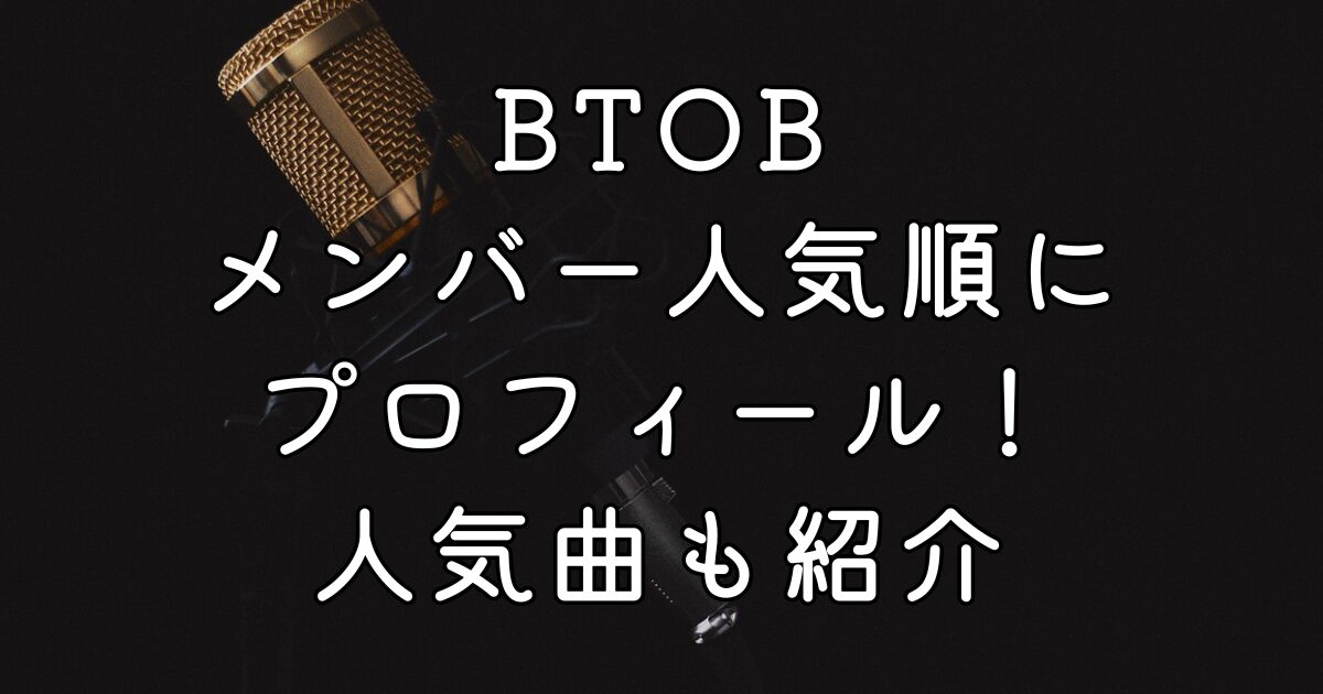 BTOBメンバー人気順にプロフィール！人気曲も紹介