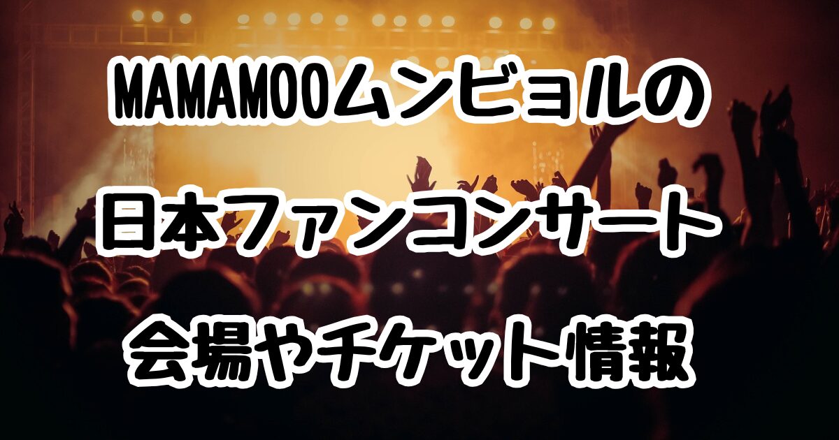MAMAMOOムンビョルの日本ファンコンサートの詳細！会場やチケット情報を紹介