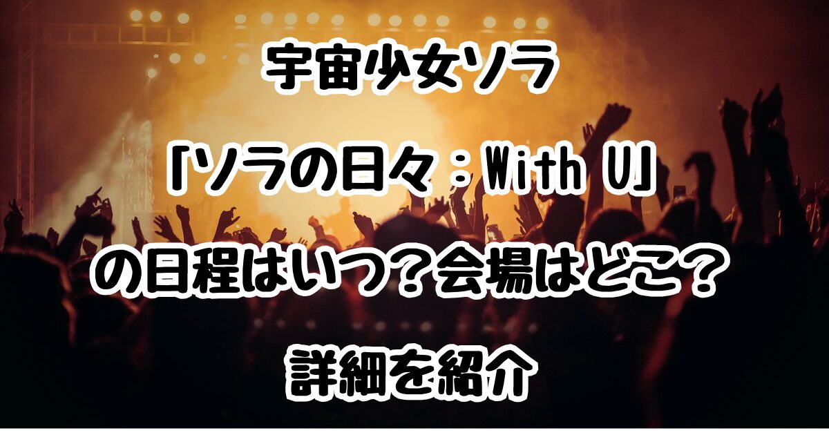 宇宙少女ソラの初ファンミーティング「ソラの日々：With U」の日程はいつ？会場はどこ？詳細を紹介