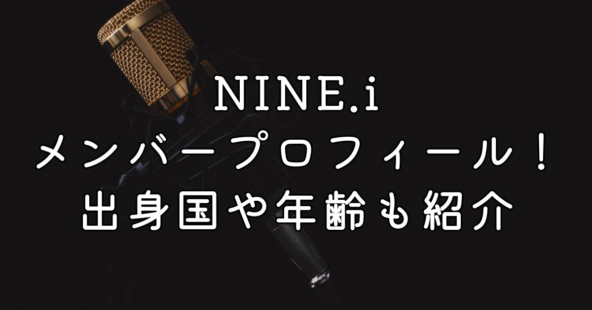 NINE.iメンバープロフィール！出身国や年齢も紹介
