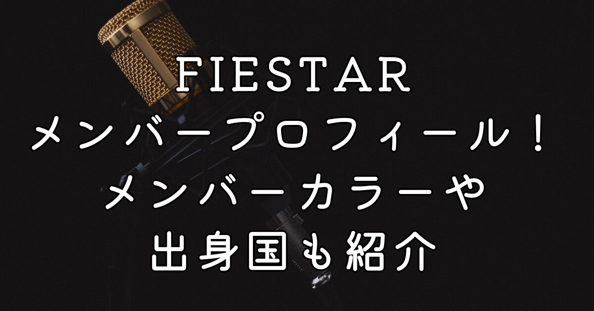 FIESTARメンバープロフィール！メンバーカラーや出身国も紹介