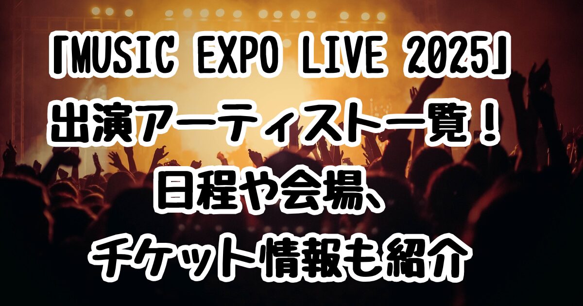 MUSIC EXPO LIVE 2025出演アーティスト一覧！日程や会場、チケット情報も紹介