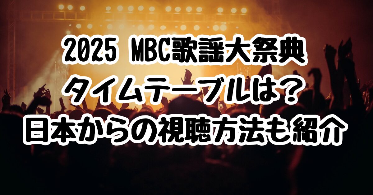 2025 MBC歌謡大祭典／タイムテーブルは？日本からの視聴方法も紹介