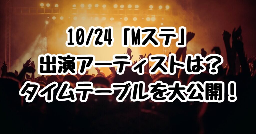 10/24「Mステ」出演アーティストは？タイムテーブルを大公開！