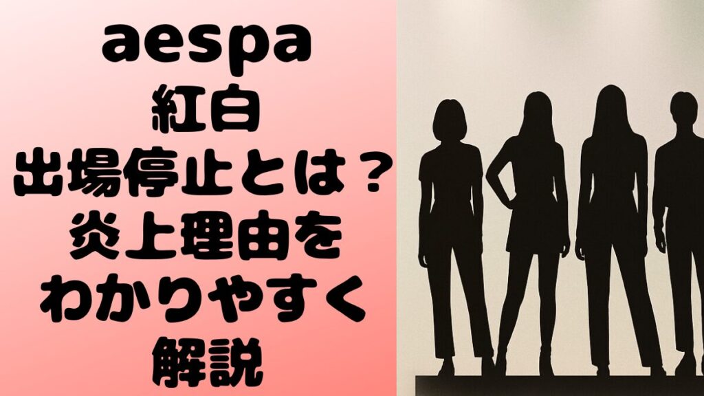 aespa 紅白 出場停止とは？炎上理由をわかりやすく解説