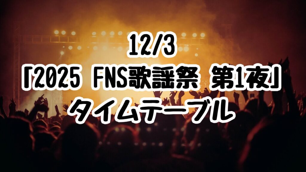 12/3「2025 FNS歌謡祭 第1夜」タイムテーブル速報！Snow Man・SixTONES・Perfumeら豪華共演