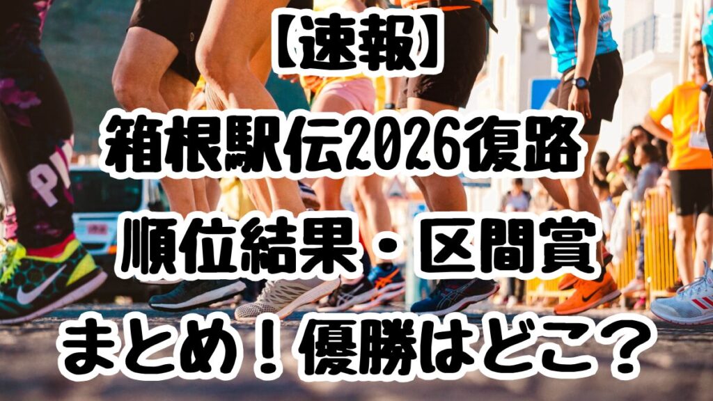 【速報】箱根駅伝2026復路　順位結果・区間賞まとめ！優勝はどこ？