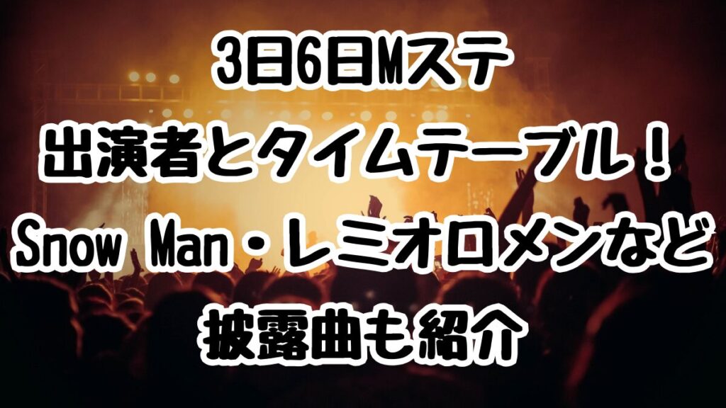 3日6日Mステ出演者とタイムテーブル！ Snow Man・レミオロメンなど披露曲も紹介