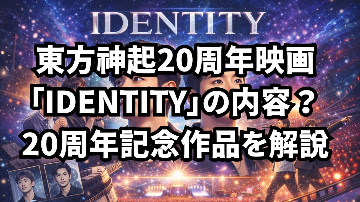 東方神起20周年映画「IDENTITY」の内容は？20周年記念作品を解説