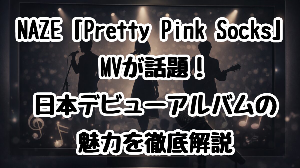 NAZE「Pretty Pink Socks」MVが話題！日本デビューアルバムの魅力を徹底解説