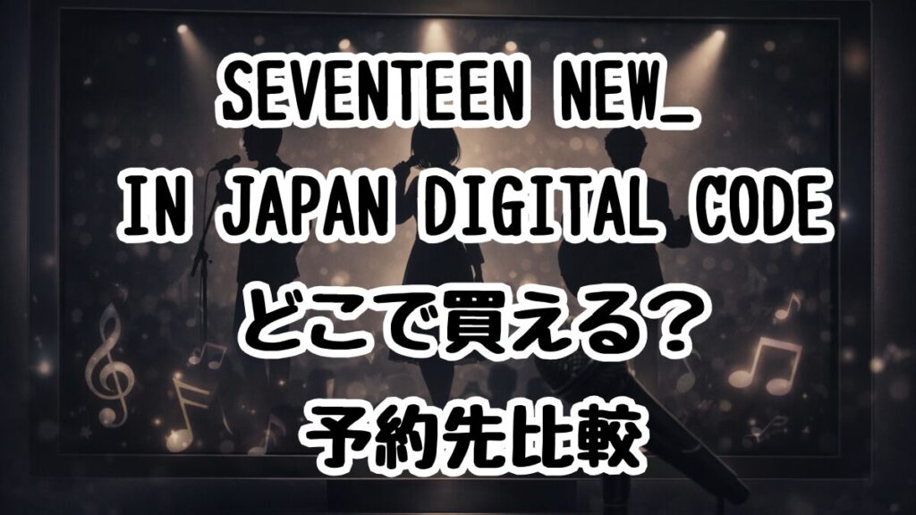 SEVENTEEN NEW_ IN JAPAN DIGITAL CODEどこで買える？予約先比較