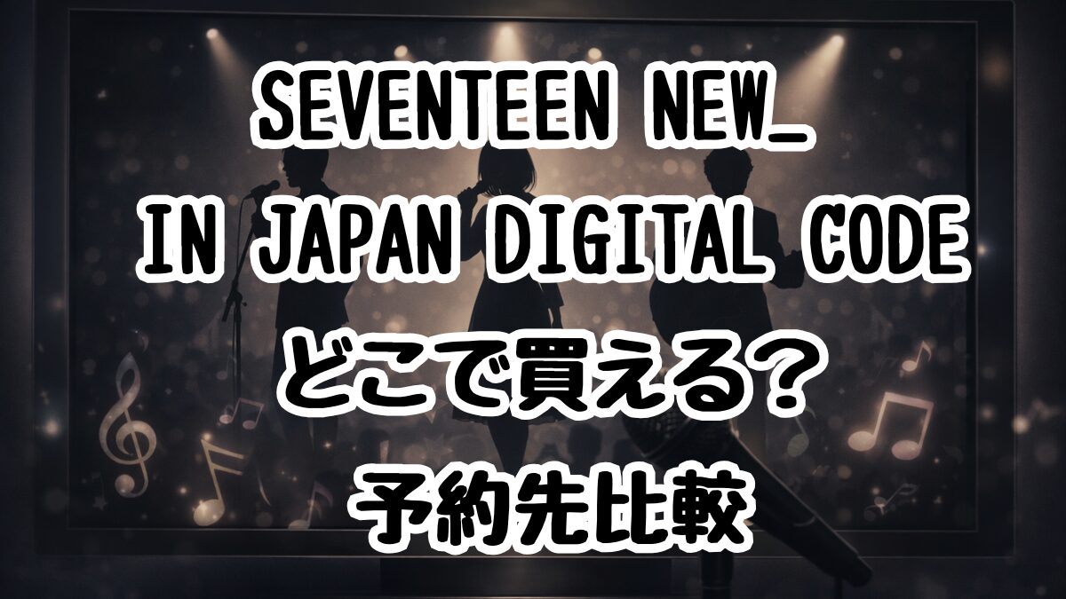SEVENTEEN NEW_ IN JAPAN DIGITAL CODEどこで買える？予約先比較