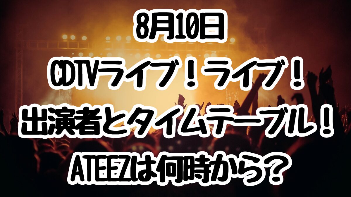 8月10日CDTVライブ！ライブ！出演者とタイムテーブル！ATEEZは何時から？