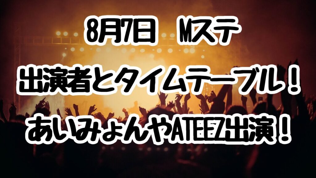 8月7日Mステ出演者とタイムテーブル！あいみょんやATEEZ出演！